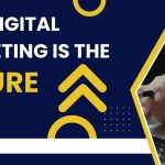 Why Digital Marketing is the Future.